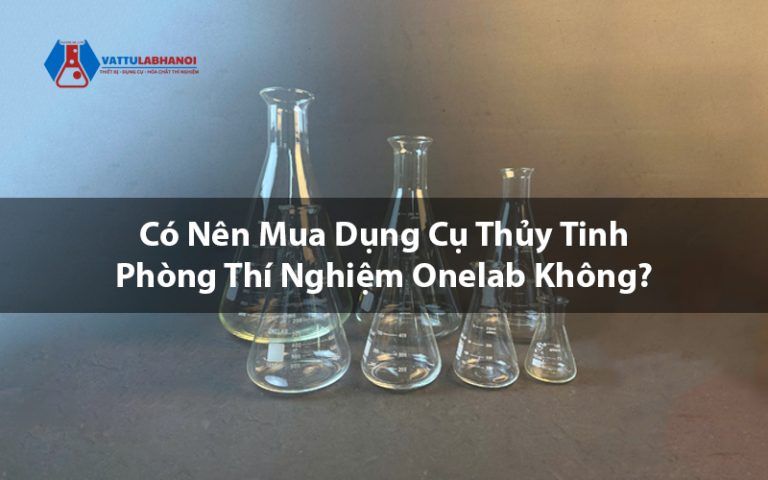 Có Nên Mua Dụng Cụ Thủy Tinh Phòng Thí Nghiệm Onelab